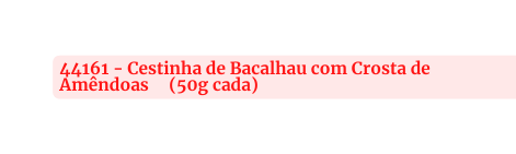 44161 Cestinha de Bacalhau com Crosta de Amêndoas 50g cada