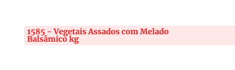 1585 Vegetais Assados com Melado Balsâmico kg